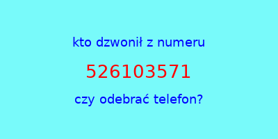 kto dzwonił 526103571  czy odebrać telefon?