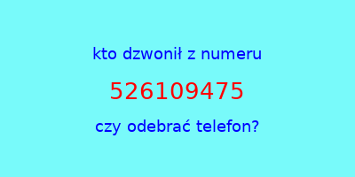 kto dzwonił 526109475  czy odebrać telefon?