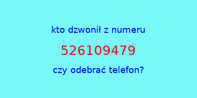 kto dzwonił 526109479  czy odebrać telefon?