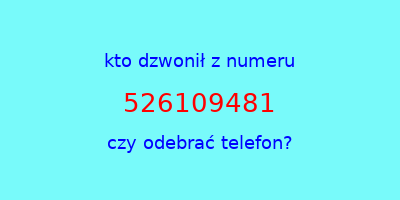 kto dzwonił 526109481  czy odebrać telefon?