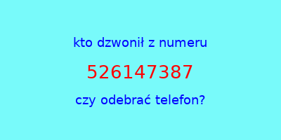 kto dzwonił 526147387  czy odebrać telefon?