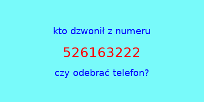 kto dzwonił 526163222  czy odebrać telefon?