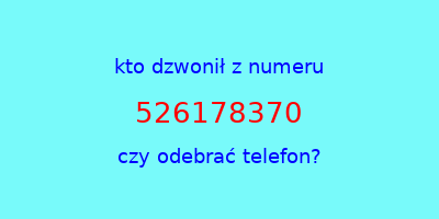 kto dzwonił 526178370  czy odebrać telefon?