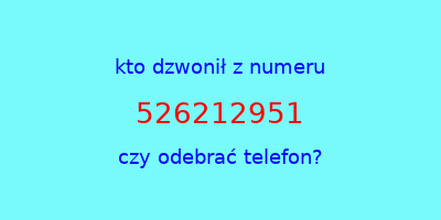 kto dzwonił 526212951  czy odebrać telefon?