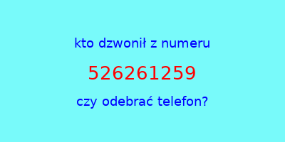 kto dzwonił 526261259  czy odebrać telefon?