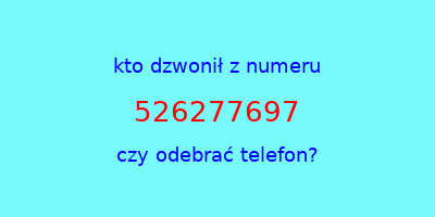 kto dzwonił 526277697  czy odebrać telefon?