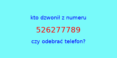 kto dzwonił 526277789  czy odebrać telefon?