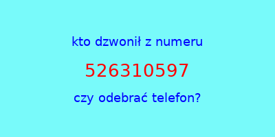 kto dzwonił 526310597  czy odebrać telefon?