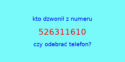 kto dzwonił 526311610  czy odebrać telefon?