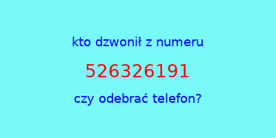 kto dzwonił 526326191  czy odebrać telefon?