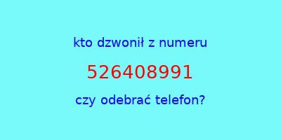 kto dzwonił 526408991  czy odebrać telefon?