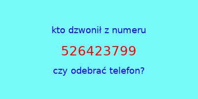 kto dzwonił 526423799  czy odebrać telefon?