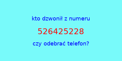 kto dzwonił 526425228  czy odebrać telefon?