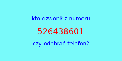 kto dzwonił 526438601  czy odebrać telefon?