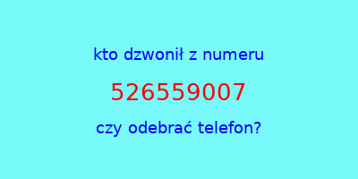 kto dzwonił 526559007  czy odebrać telefon?