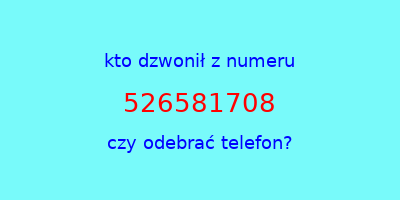 kto dzwonił 526581708  czy odebrać telefon?