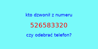 kto dzwonił 526583320  czy odebrać telefon?