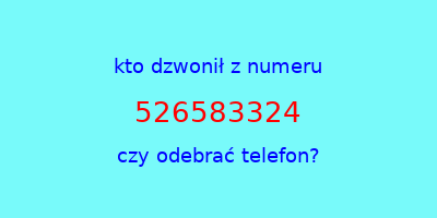 kto dzwonił 526583324  czy odebrać telefon?