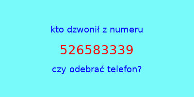 kto dzwonił 526583339  czy odebrać telefon?