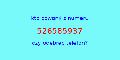 kto dzwonił 526585937  czy odebrać telefon?