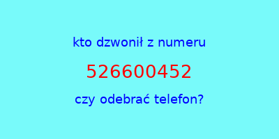 kto dzwonił 526600452  czy odebrać telefon?