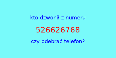 kto dzwonił 526626768  czy odebrać telefon?