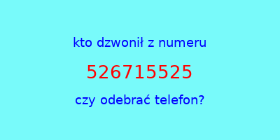 kto dzwonił 526715525  czy odebrać telefon?