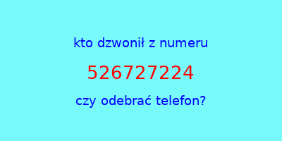 kto dzwonił 526727224  czy odebrać telefon?