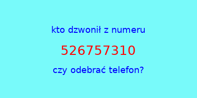 kto dzwonił 526757310  czy odebrać telefon?