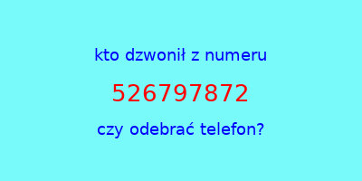 kto dzwonił 526797872  czy odebrać telefon?