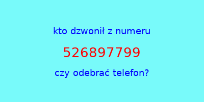 kto dzwonił 526897799  czy odebrać telefon?