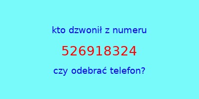 kto dzwonił 526918324  czy odebrać telefon?