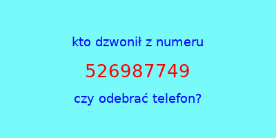 kto dzwonił 526987749  czy odebrać telefon?