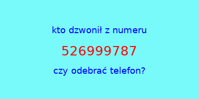 kto dzwonił 526999787  czy odebrać telefon?