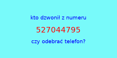 kto dzwonił 527044795  czy odebrać telefon?