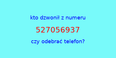 kto dzwonił 527056937  czy odebrać telefon?