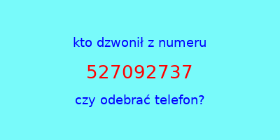 kto dzwonił 527092737  czy odebrać telefon?