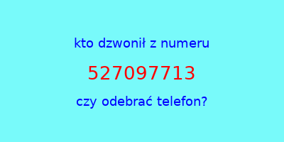 kto dzwonił 527097713  czy odebrać telefon?