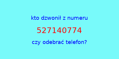 kto dzwonił 527140774  czy odebrać telefon?