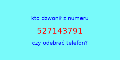 kto dzwonił 527143791  czy odebrać telefon?