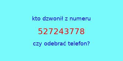 kto dzwonił 527243778  czy odebrać telefon?