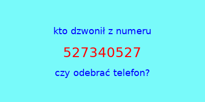 kto dzwonił 527340527  czy odebrać telefon?