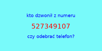 kto dzwonił 527349107  czy odebrać telefon?