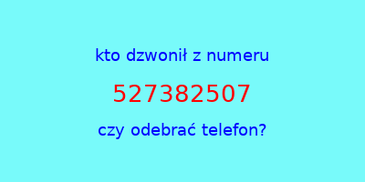 kto dzwonił 527382507  czy odebrać telefon?