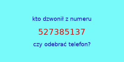 kto dzwonił 527385137  czy odebrać telefon?