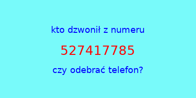 kto dzwonił 527417785  czy odebrać telefon?