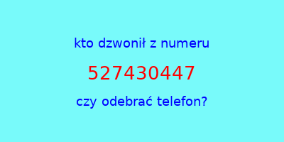 kto dzwonił 527430447  czy odebrać telefon?