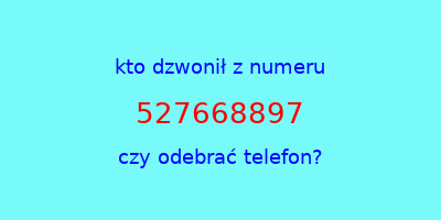 kto dzwonił 527668897  czy odebrać telefon?