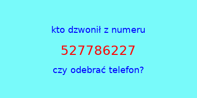 kto dzwonił 527786227  czy odebrać telefon?