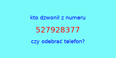 kto dzwonił 527928377  czy odebrać telefon?